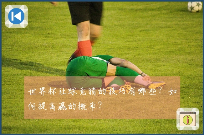 世界杯让球竞猜的技巧有哪些？如何提高赢的概率？