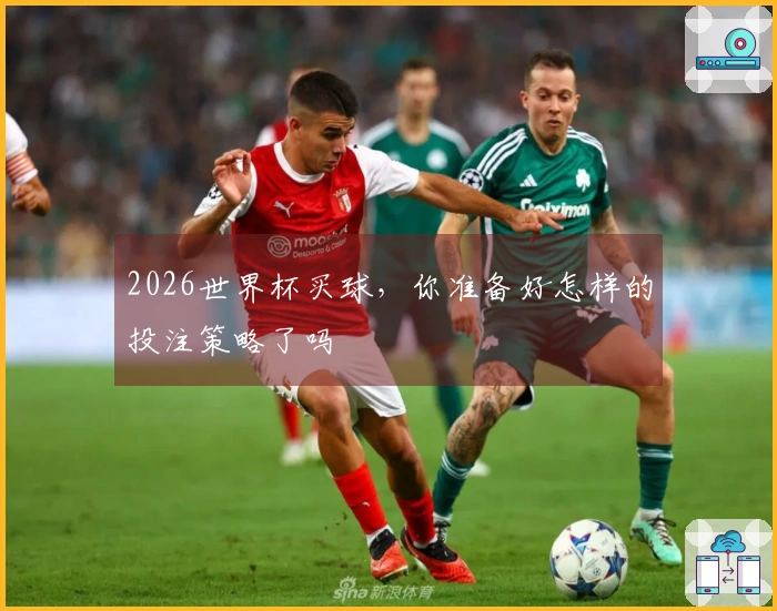 2026世界杯买球，你准备好怎样的投注策略了吗