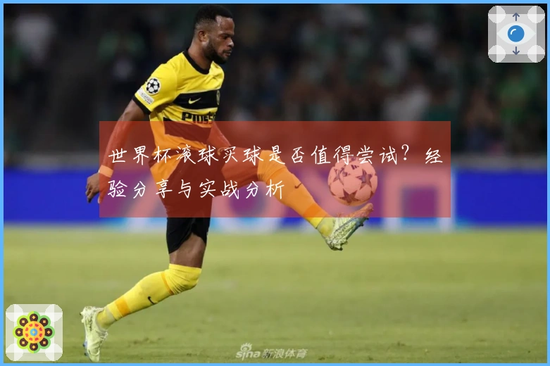 世界杯滚球买球是否值得尝试？经验分享与实战分析