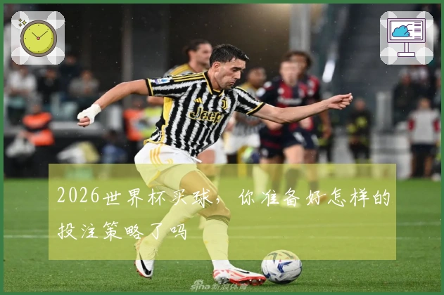2026世界杯买球，你准备好怎样的投注策略了吗